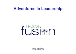 Adventures in Leadership




         (c)2009 Team Fusion
          www.teamfusion.net
 
