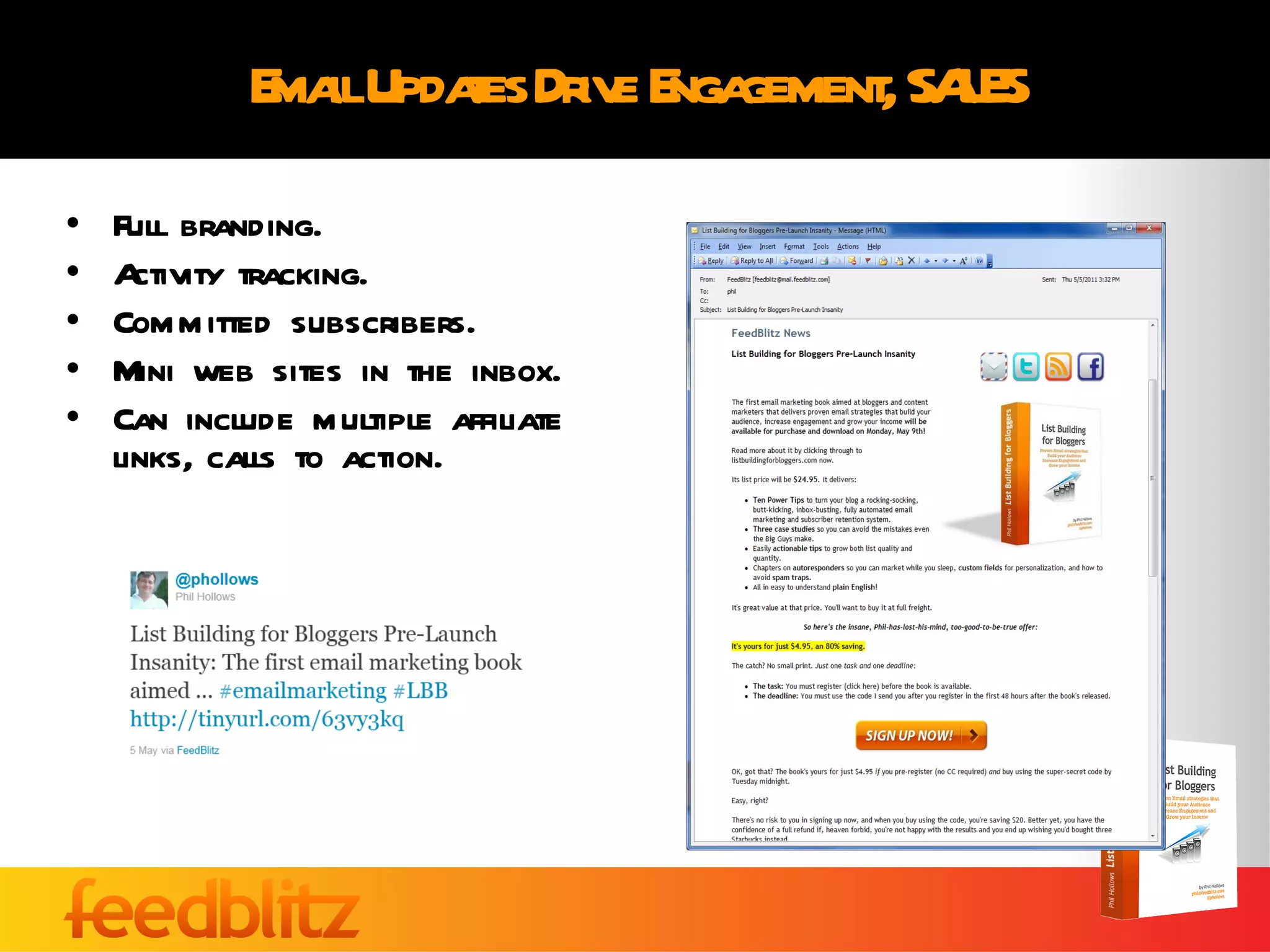 Email Updates Drive Engagement, SALES Full branding. Activity tracking. Committed subscribers. Mini web sites in the inbox. Can include multiple affiliate links, calls to action. 