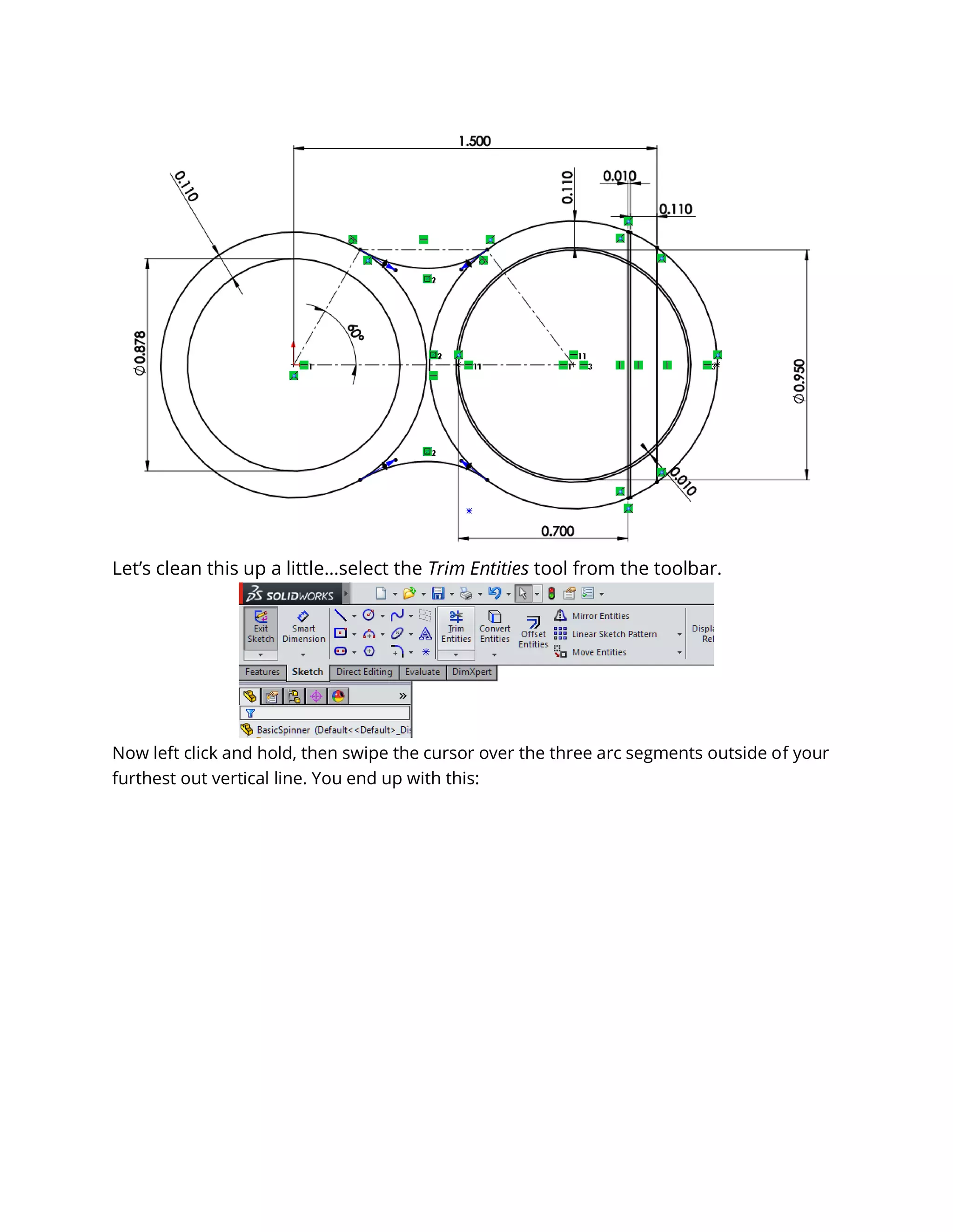 Let’s clean this up a little…select the Trim Entities tool from the toolbar.
Now left click and hold, then swipe the cursor over the three arc segments outside of your
furthest out vertical line. You end up with this:
 