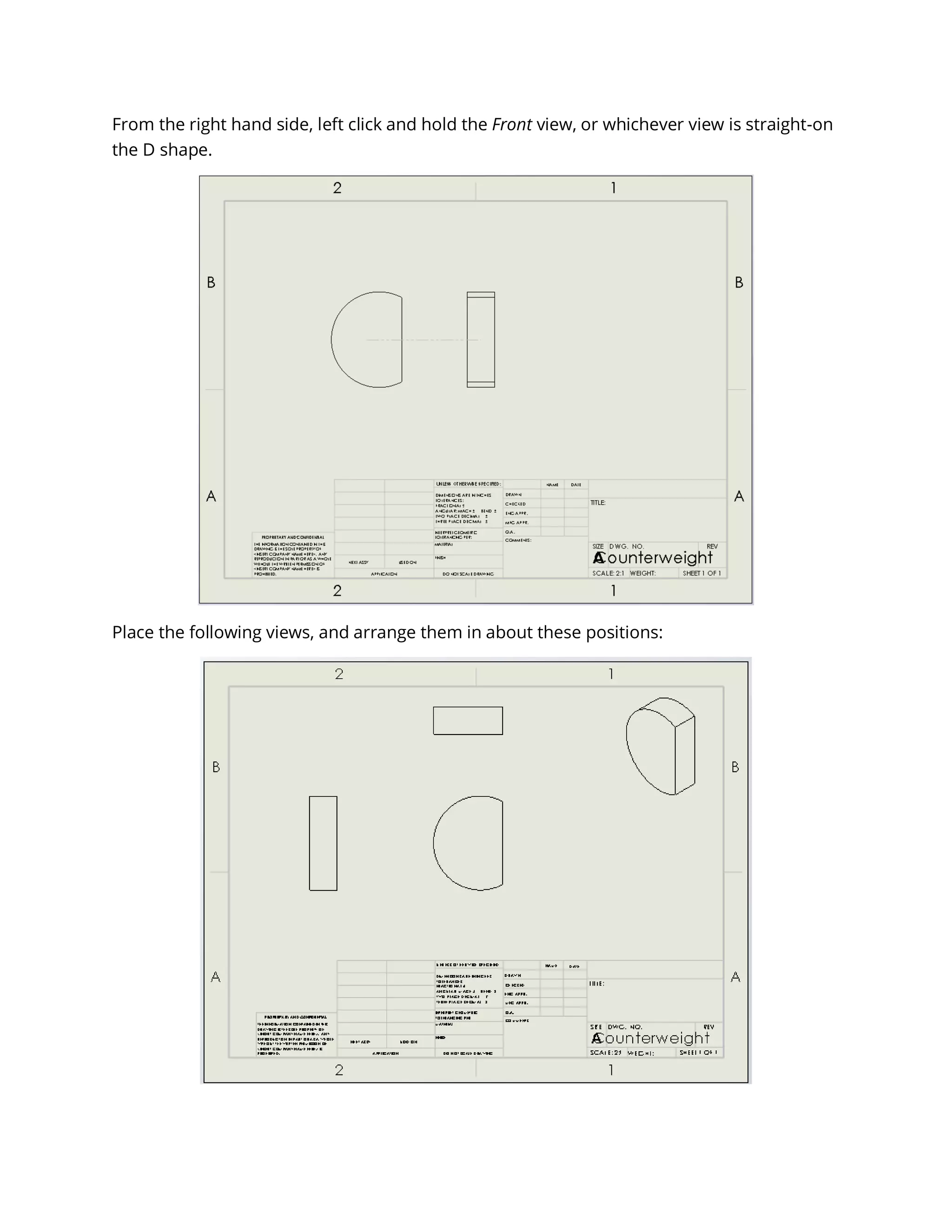 From the right hand side, left click and hold the Front view, or whichever view is straight-on
the D shape.
Place the following views, and arrange them in about these positions:
 
