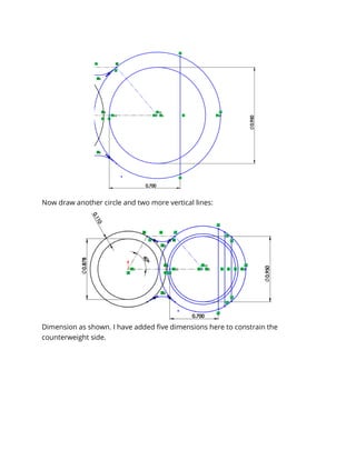 Now draw another circle and two more vertical lines:
Dimension as shown. I have added five dimensions here to constrain the
counterweight side.
 
