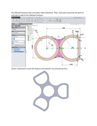 the Selected Contours box and select Clear Selections. Then, click each area that we want to
extrude to add to the Selected Contours.
Green checkmark to exit the feature and rebuild. You should see this:
 