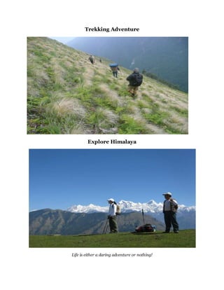 Trekking Adventure
Explore Himalaya
Life is either a daring adventure or nothing!
 