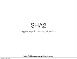 SHA2
                         cryptographic hashing algorithm




                           http://slides.games-with-brai...