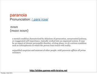 paranoia
                 Pronunciation: /ˌparəәˈnɔɪəә/

                 noun
                 {mass noun}

             ...