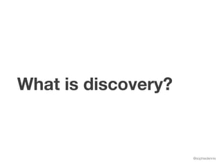 @sophiedennis
What is discovery?
 