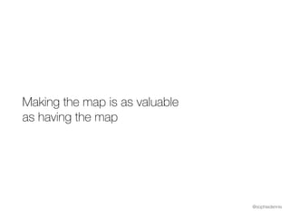 @sophiedennis
Making the map is as valuable
as having the map
 
