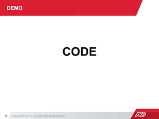 © Copyright 2011 ADP, Inc. Proprietary and Confidential Information12
DEMO
CODE
 