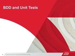 © Copyright 2011 ADP, Inc. Proprietary and Confidential Information17
BDD and Unit Tests
 