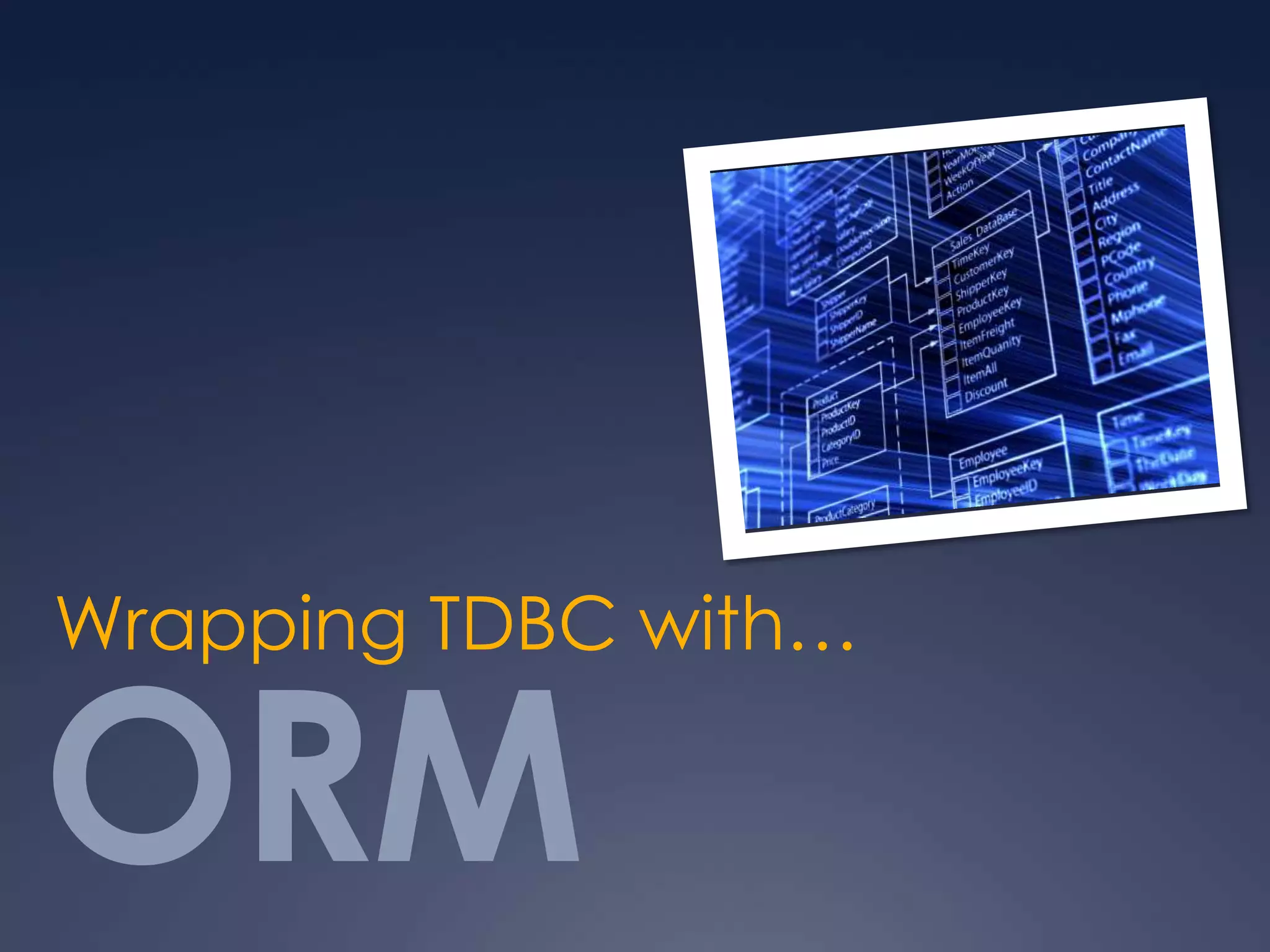 ORM
Wrapping TDBC with…
 