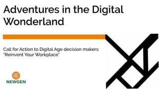 Call for Action to Digital Age decision makers:
“Reinvent Your Workplace”
Adventures in the Digital
Wonderland
 