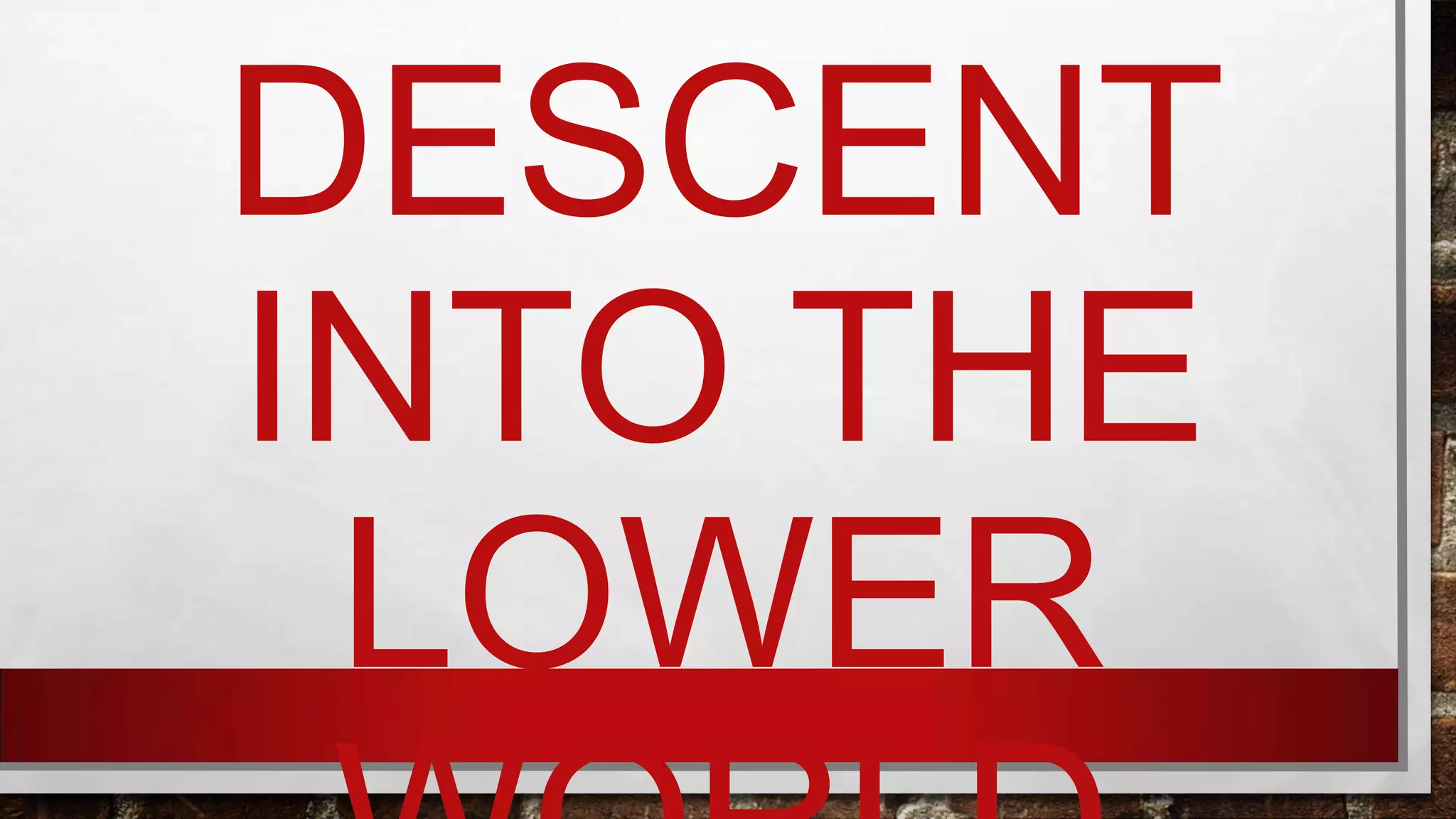 DESCENT
INTO THE
LOWER

 
