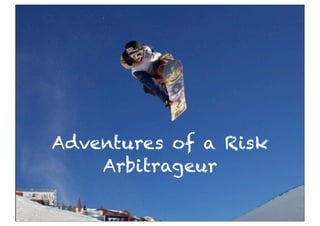 Adventures of a Risk
    Arbitrageur
 
