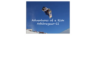 Adventures of a Risk
   Arbitrageur-II
 