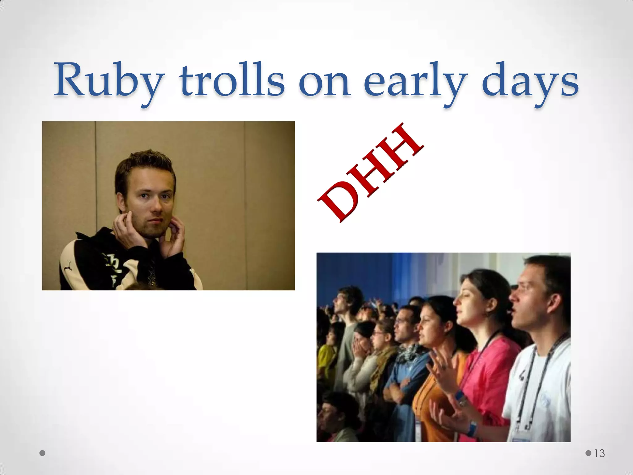 Ruby trolls on early days




                            13
 