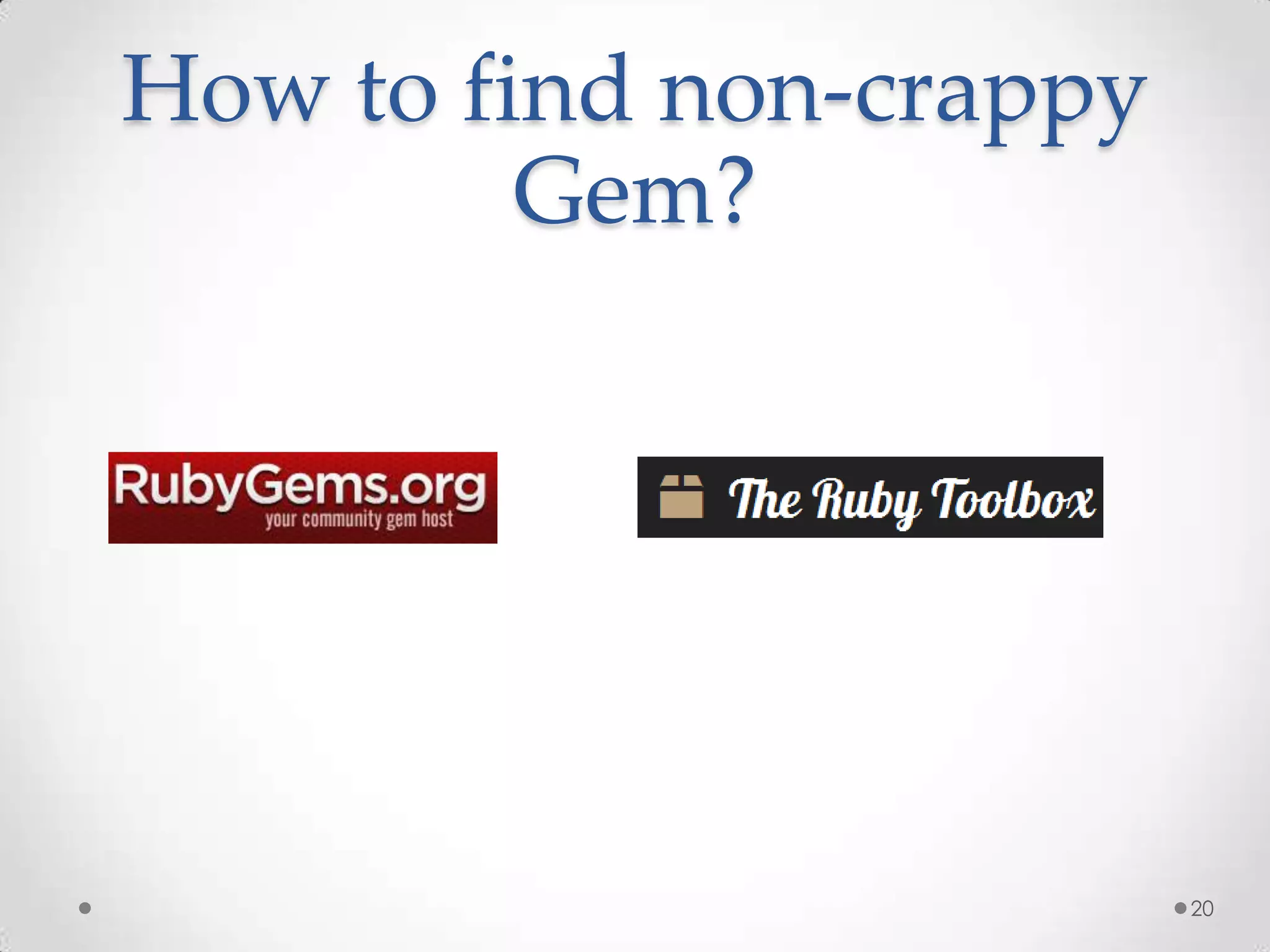 How to find non-crappy
         Gem?




                         20
 