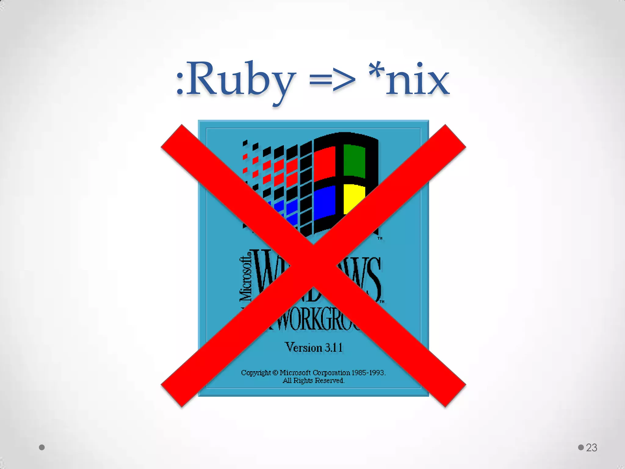:Ruby => *nix




                23
 