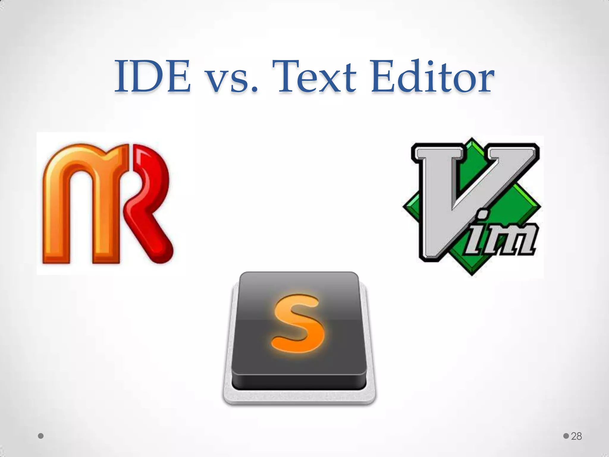 IDE vs. Text Editor




                      28
 