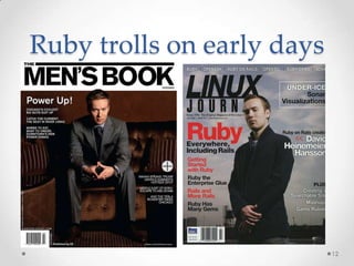 Ruby trolls on early days




                            12
 