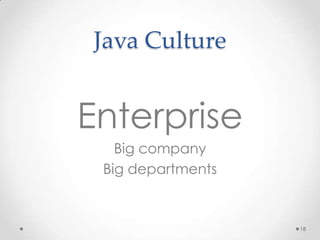 Java Culture


Enterprise
   Big company
 Big departments



                   18
 