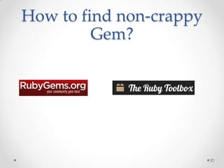 How to find non-crappy
         Gem?




                         20
 