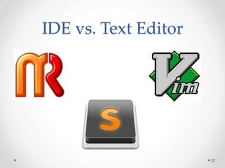 IDE vs. Text Editor




                      28
 