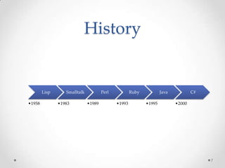 History


        Lisp      Smalltalk           Perl           Ruby           Java           C#

•1958          •1983          •1989          •1993          •1995          •2000




                                                                                        7
 