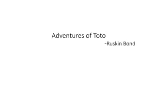 Adventures of Toto
-Ruskin Bond
 