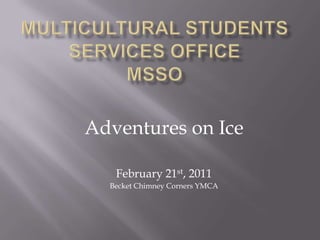 Multicultural Students services officemsso Adventures on Ice February 21st, 2011 Becket Chimney Corners YMCA 