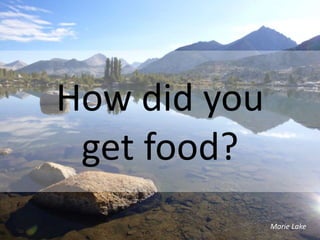 Marie Lake
How did you
get food?
 