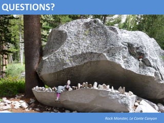 Rock Monster, Le Conte Canyon
QUESTIONS?
 