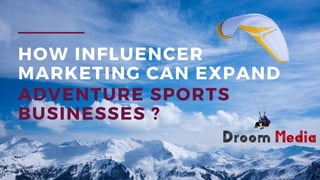 HOW INFLUENCER
MARKETING CAN EXPAND
ADVENTURE SPORTS 
BUSINESSES ?
 