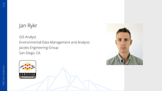 FME
User
Conference
20
22
Jan Rykr
GIS Analyst
Environmental Data Management and Analysis
Jacobs Engineering Group
San Die...