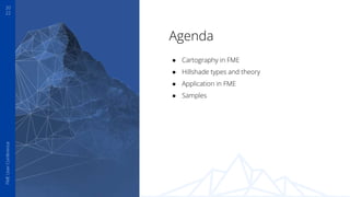 20
22
FME
User
Conference
Agenda
● Cartography in FME
● Hillshade types and theory
● Application in FME
● Samples
 