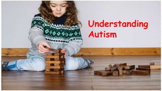 Understanding
Autism
 