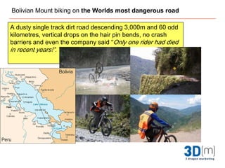 Bolivian Mount biking on the Worlds most dangerous roadA dusty single track dirt road descending 3,000m and 60 odd kilometres, vertical drops on the hair pin bends, no crash barriers and even the company said “Only one rider had died in recent years!”.