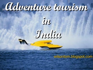 Adventure tourism
       in
     India
          wilsontom.blogspot.com
 