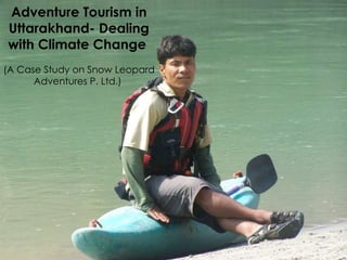 Adventure Tourism in Uttarakhand- Dealing with Climate Change  (A Case Study on Snow Leopard Adventures P. Ltd.)  