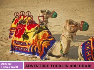 ADVENTURE TOURS IN ABU DHABI
Done By:
Lavinia Woolf
 