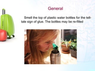 General
•
Smell the top of plastic water bottles for the tell-
tale sign of glue. The bottles may be re-filled
 