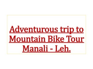 Adventurous trip to
Mountain Bike Tour
Manali - Leh.
 