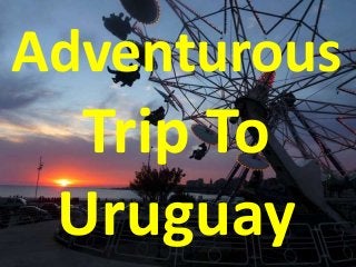 Adventurous
Trip To
Uruguay
 