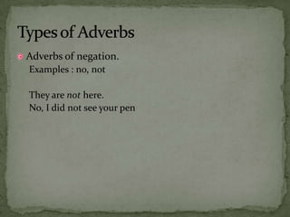 Adverbs of negation. Examples : no, notThey are not here.No, I did not see your penTypes of Adverbs