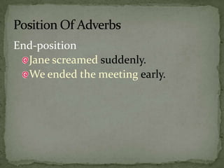 End-position Jane screamed suddenly.We ended the meeting early.Position Of Adverbs 