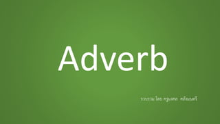 Adverb
รวบรวม โดย ครูมงคล คลังมนตรี
 