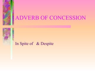 ADVERB OF CONCESSION



In Spite of & Despite
 