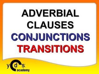 ADVERBIALADVERBIAL
CLAUSESCLAUSES
CONJUNCTIONSCONJUNCTIONS
TRANSITIONSTRANSITIONS
 
