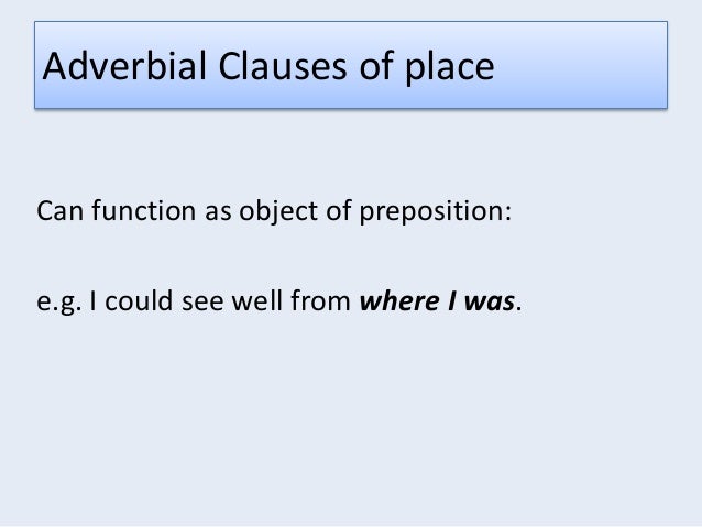 You won't Believe This.. 48+  Hidden Facts of Examples Of Adverbial Clause Of Place: We can form a complex sentence by combining two simple sentences using a subordinating conjunction like when, as, since, till, where, if, though, unless, that, lest, weather, whereas etc.