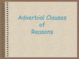 Adverbial Clauses
of
Reasons
 