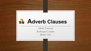 Adverb Clauses
Sheila Tamizrad
Roshangar Complex
Winter 1392
 